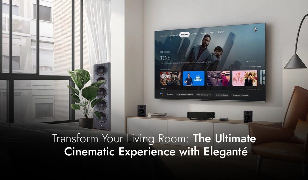 Transform Your Living Room: The Ultimate Cinematic Experience with Eleganté