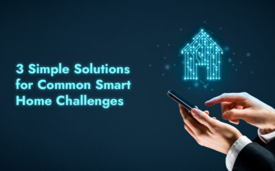 3 Simple Solutions for Common Smart Home Challenges